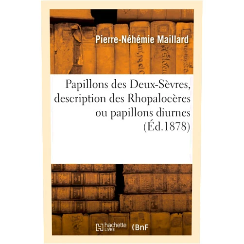 Pierre-Néhémie Maillard Papillons Des Deux-Sèvres, Description Des Rhopalocères Ou Papillons Diurnes,: Suivie de Celle Des Sphingides, Par P.-N. Maillard (Sciences) (French Edition)