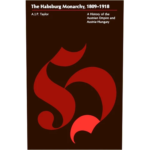 A. J. P. Taylor The Habsburg Monarchy, 1809-1918 : A History of the Austrian Empire and Austria-Hungary
