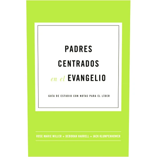Rose Marie Miller,Deborah Harrell,Jack Klumpenhower,Poiema Publicaciones Padres centrados en el evangelio (La vida centrada en el evangelio)