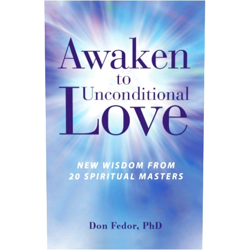 Don Fedor PhD Awaken to Unconditional Love: New Wisdom From 20 Spiritual Masters