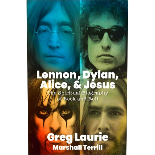 Greg Laurie Lennon, Dylan, Alice, and Jesus: The Spiritual Biography of Rock and Roll