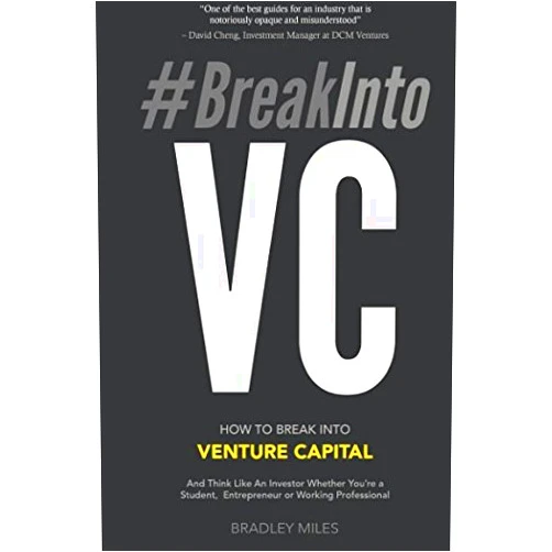 Bradley Miles #BreakIntoVC: How to Break Into Venture Capital and Think Like an Investor Whether You're a Student, Entrepreneur or Working Professional (Venture Capital Guidebook)