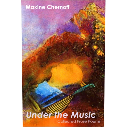 Maxine Chernoff Under the Music: Collected Prose Poems