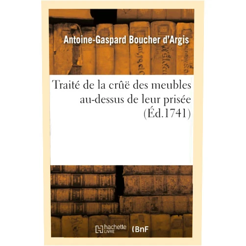Antoine-Gaspard Boucher d'Argis Traité de la Crûë Des Meubles Au-Dessus de Leur Prisée (Sciences Sociales) (French Edition)