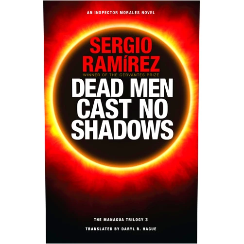 Sergio Ramirez,Daryl R. Hague (translator) Dead Men Cast No Shadows (The Managua Trilogy, Vol. 3) (Managua Trilogy, 3)