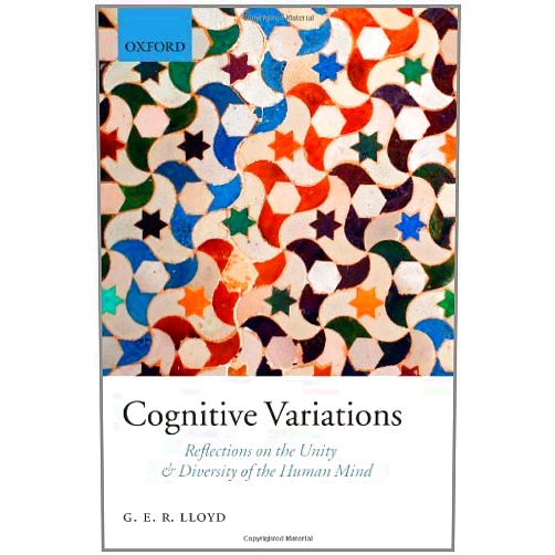 By Geoffrey Lloyd (Author) Format: Kindle Edition Cognitive Variations: Reflections on the Unity and Diversity of the Human Mind