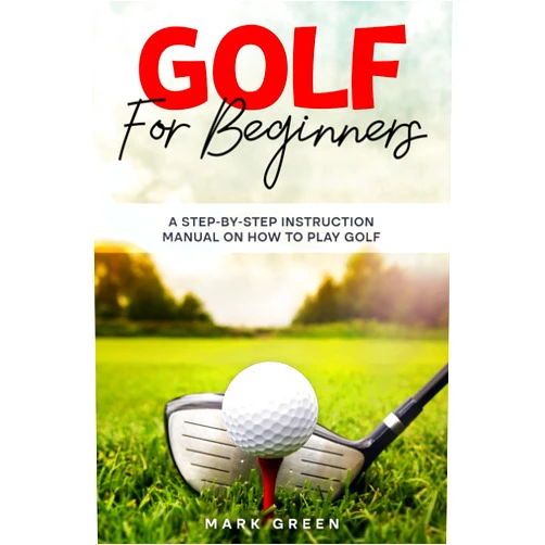 Mark Green Golf for Beginners: A Step-by-Step Instruction Manual on How to Play Golf