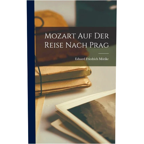 Eduard Friedrich Mörike Mozart Auf Der Reise Nach Prag (German Edition)