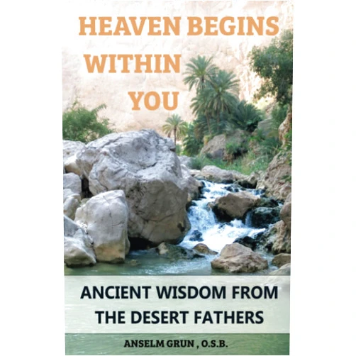 Anselm Grun Heaven Begins Within You: Wisdom from the Desert Fathers