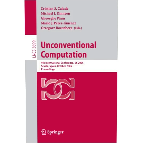 Cristian S. Calude,Michael J. Dinneen,Gheorghe Paun,Mario de Jesus Pérez-Jiménez,Grzegorz Rozenberg Unconventional Computation: 4th International Conference, UC 2005, Sevilla, Spain, October 3-7, Proceedings (Lecture Notes in Computer Science, 3699)