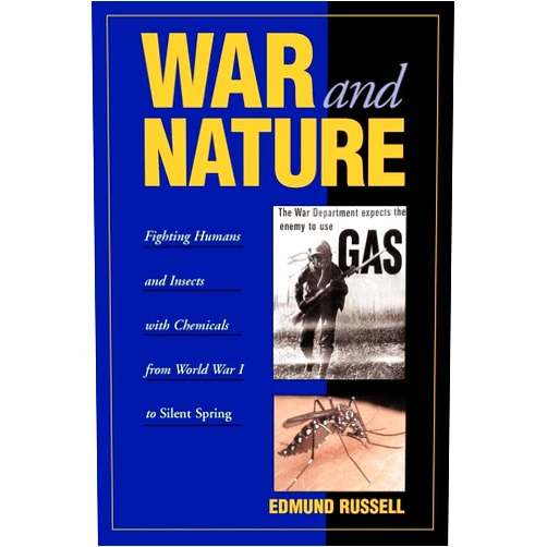 Edmund Russell War and Nature: Fighting Humans and Insects with Chemicals from World War I to Silent Spring (Studies in Environment and History)