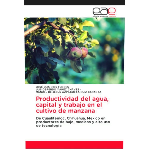 Spanish Edition by José Luis Ríos Flores (Author), LUIS GERERDO YÁÑEZ CHÁVEZ (Author), MANUEL DE JESUS AZPILCUETA RUIZ-ESPARZA (Author) & 1 more Productividad del agua, capital y trabajo en el cultivo de manzana: De Cuauhtémoc, Chihuahua, Mexico en productores de bajo, mediano y alto uso de tecnología (Spanish Edition)