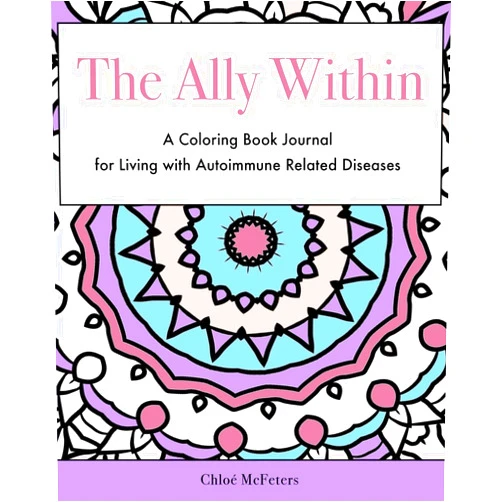 Chloe McFeters,Stephen T. Vessels,Celina Jo DiRado,Jennifer Dawn Gabiola,Katie Simons The Ally Within: A Coloring Book Journal for Living with Autoimmune Related Diseases