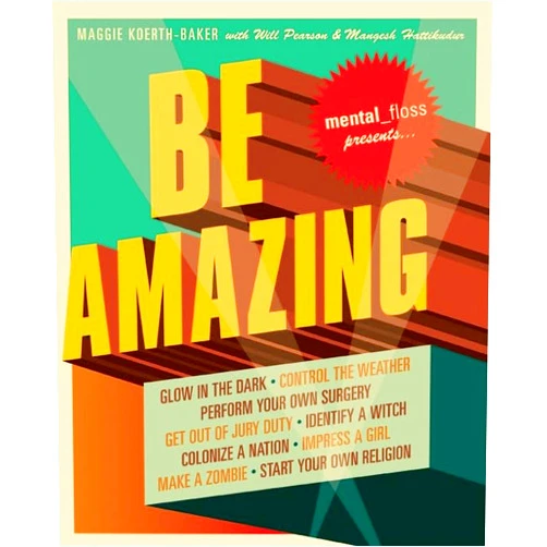 By Maggie Koerth-Baker (Author), Will Pearson (Author), Mangesh Hattikudur (Author) & 0 more Mental Floss Presents Be Amazing: Glow in the Dark, Control the Weather, Perform Your Own Surgery, Get Out of Jury Duty, Identify a Witch, Colonize a ... Girl, Make a Zombie, Start Your Own Religion