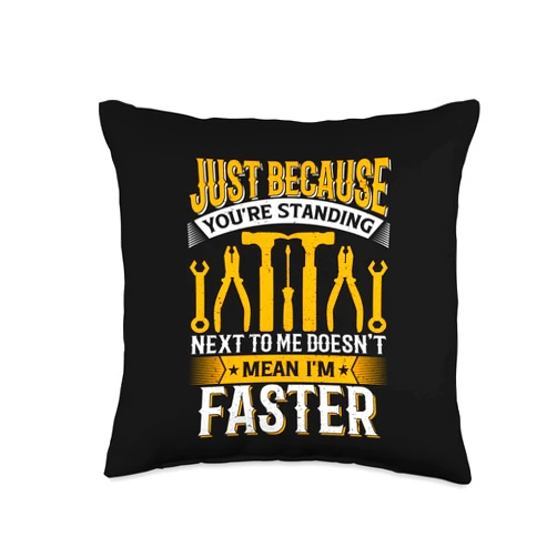 Mechanic Tool Craft Gift Saw Worker Craftsman Just Because You Standing Next to me Doesn't Mean I'm Faster Throw Pillow, 16x16, Multicolor