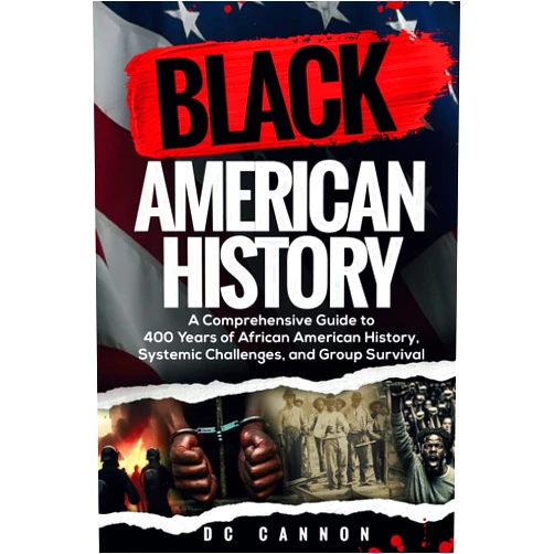DC Cannon Black American History: A Comprehensive Guide to 400 Years of African American History, Systemic Challenges, and Group Survival