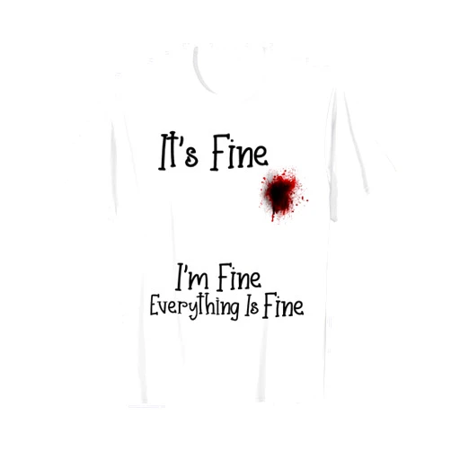 It's Fine I'm Fine Everything Is Fine Funny Blood It's Fine I'm Fine Everything Is Fine Halloween Funny Blood T-Shirt