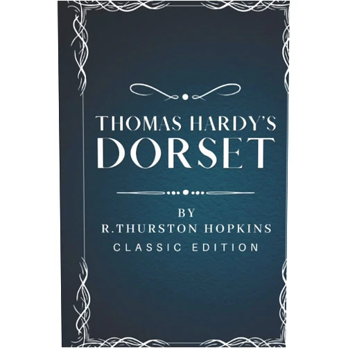 R. Thurston Hopkins Thomas Hardy's Dorset: Classic editions with original illustration, Original illustrations annotated, Novel classic editions with original illustrations