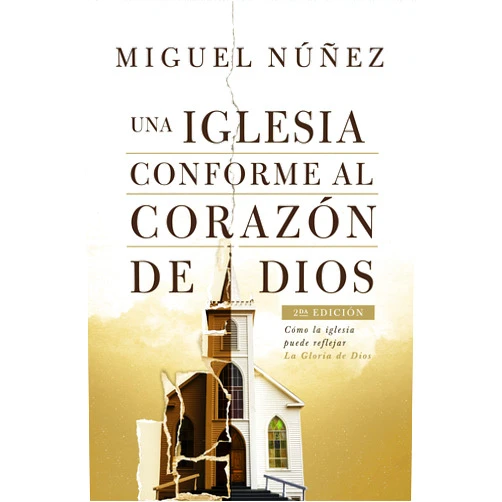 Dr. Miguel Núñez Una iglesia conforme al corazón de Dios, 2da edición | A Church After God's Own Heart, 2nd Edition (Spanish Edition)