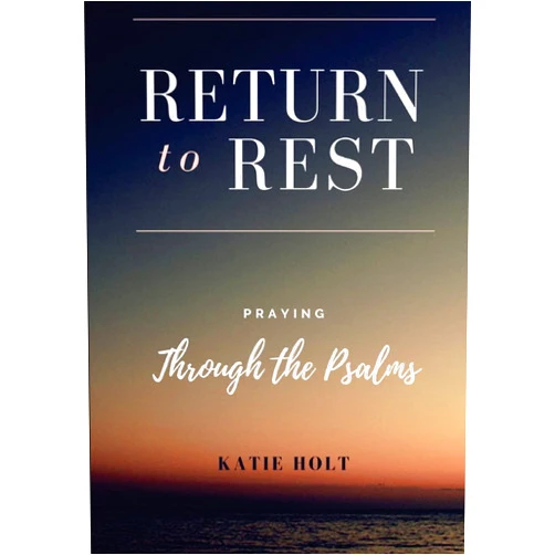 Katie Holt Return to Rest: Praying through the Psalms