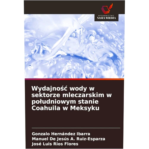 Polish Edition by Gonzalo Hernández Ibarra (Author), Manuel de Jesús A Ruiz-Esparza (Author), José Luis Ríos Flores (Author) & 0 more Wydajnośc wody w sektorze mleczarskim w poludniowym stanie Coahuila w Meksyku (Polish Edition)