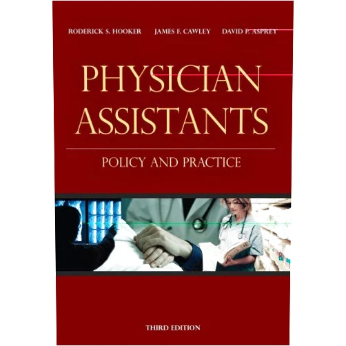 Roderick S. Hooker PhD MBA,James F. Cawley MPH PA-C,David P. Asprey PhD PA-C Physician Assistants: Policy and Practice