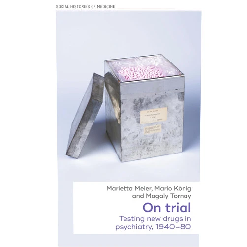 By Marietta Meier (Author), Mario König (Author), Magaly Tornay (Author) & 0 more On trial: Testing new drugs in psychiatry, 1940–1980 (Social Histories of Medicine, 58)
