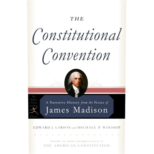 James Madison,Edward J. Larson,Michael P. Winship The Constitutional Convention: A Narrative History from the Notes of James Madison (Modern Library Classics)