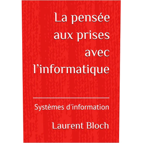 French Edition by Laurent Bloch (Author), Michel Volle (Preface) La pensée aux prises avec l’informatique: Systèmes d'information (French Edition)