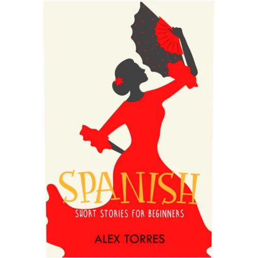 By Alex Torres (Author) Spanish Short Stories for Beginners: Learn Spanish Fast with Basic Stories in Spanish and English