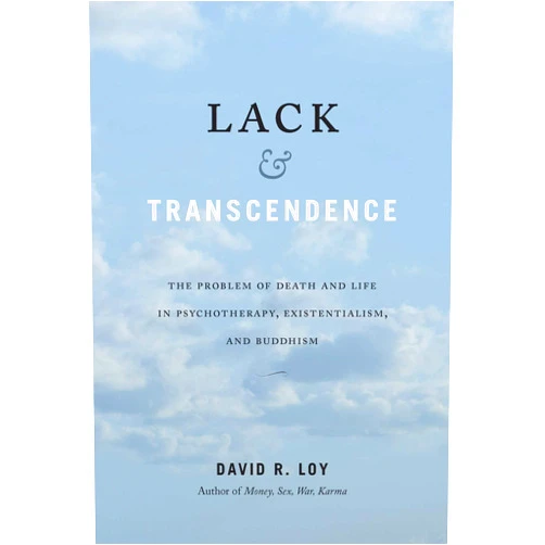 By David R. Loy (Author) Lack & Transcendence: The Problem of Death and Life in Psychotherapy, Existentialism, and Buddhism
