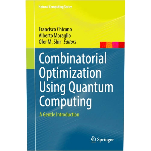 Francisco Chicano,Alberto Moraglio,Ofer M. Shir Combinatorial Optimization Using Quantum Computing: A Gentle Introduction (Natural Computing Series)