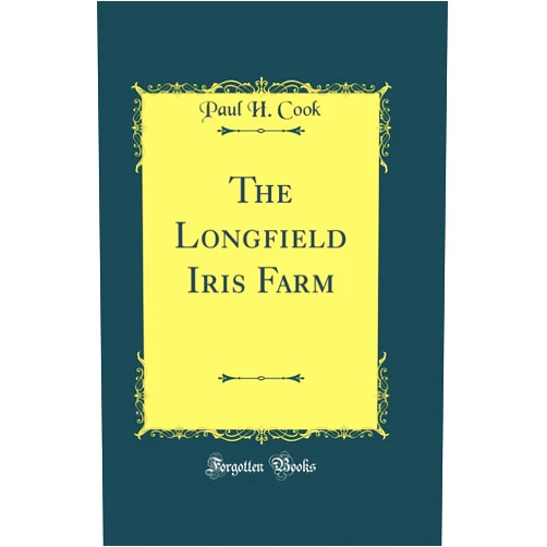 Paul H. Cook The Longfield Iris Farm (Classic Reprint)