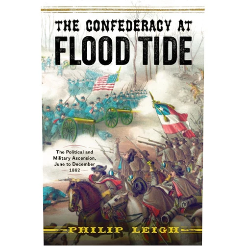Philip Leigh The Confederacy at Flood Tide: The Political and Military Ascension, June to December 1862