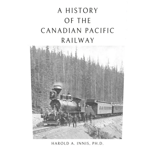 By Harold Adams Innis (Author) A History of the Canadian Pacific Railway
