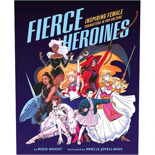 Rosie Knight,Arielle Jovellanos Fierce Heroines: Inspiring Female Characters in Pop Culture