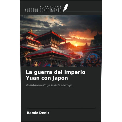 Ramíz Deníz La guerra del Imperio Yuan con Japón: Kamikaze destruye la flota enemiga. (Spanish Edition)