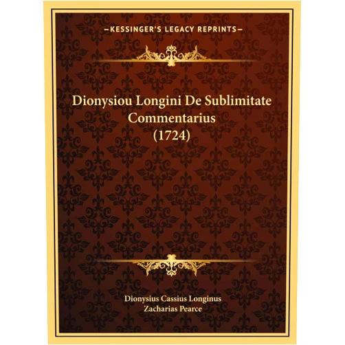 Latin Edition by Dionysius Cassius Longinus (Author), Zacharias Pearce (Editor) Dionysiou Longini De Sublimitate Commentarius (1724) (Latin Edition)