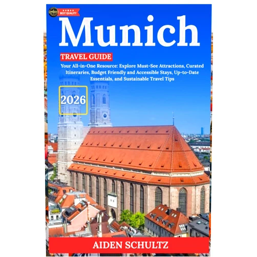 Aiden Schultz Munich Travel Guide 2026: Your All-in-One Resource: Explore Must-See Attractions, Curated Itineraries, Budget-Friendly and Accessible Stays, Up-to-Date Essentials, and Sustainable Travel Tips
