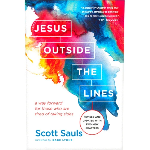 By Scott Sauls (Author), Gabe Lyons (Foreword) Jesus Outside the Lines: A Way Forward for Those Who Are Tired of Taking Sides
