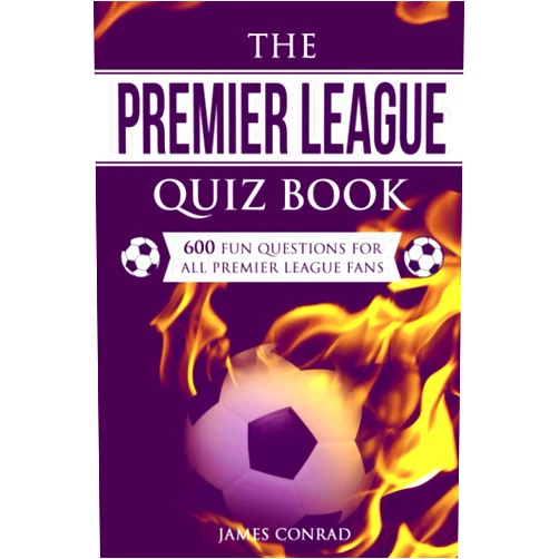 James Conrad The Premier League Quizbook: 600 Fun Questions For All Premier League Fans (Quizzes For Football Fans)