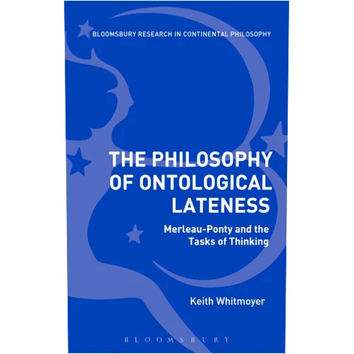 By Keith Whitmoyer (Author) Format: Kindle Edition The Philosophy of Ontological Lateness: Merleau-Ponty and the Tasks of Thinking (Bloomsbury Studies in Continental Philosophy)