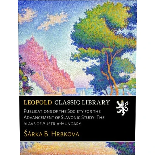 By Šárka B. Hrbkova (Author) Publications of the Society for the Advancement of Slavonic Study: The Slavs of Austria-Hungary