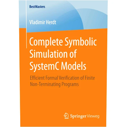 Vladimir Herdt Complete Symbolic Simulation of SystemC Models: Efficient Formal Verification of Finite Non-Terminating Programs (BestMasters)