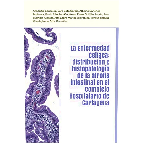 Spanish Edition by Ana Ortiz González (Author), Sara Soto García (Author), Alberto Sánchez Espinosa (Author), David Sánchez Gutiérrez (Author), Elena Guillén Saorín (Author), Ana Buendía Alcaraz (Author), Ana Laura Martín Rodríguez (Author), Teresa Segura Úbeda (Author), Irene Ortiz González (Author) & 6 more La Enfermedad Celiaca: distribución e histopatología de la atrofia intestinal en el Complejo Hospitalario de Cartagena (Spanish Edition)
