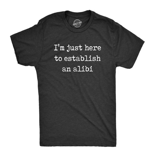 Crazy Dog T-Shirts Mens Im Just Here to Establish an Alibi T Shirt Funny Sarcastic Tee