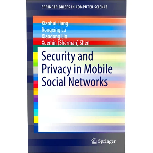 Xiaohui Liang,Rongxing Lu,Xiaodong Lin,Xuemin Shen Security and Privacy in Mobile Social Networks (SpringerBriefs in Computer Science)