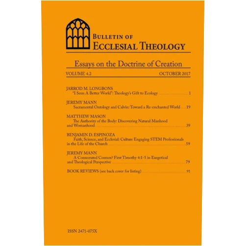 Gerald L. Hiestand,Jarrod M. Longbons,Jeremy R. Mann,Matthew Mason,Benjamin D. Espinoza Bulletin of Ecclesia Theology, Vol. 4.2: Essays on the Doctrine of Creation
