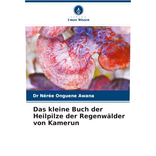 German Edition by Dr Nérée Onguene Awana (Author) Das kleine Buch der Heilpilze der Regenwälder von Kamerun