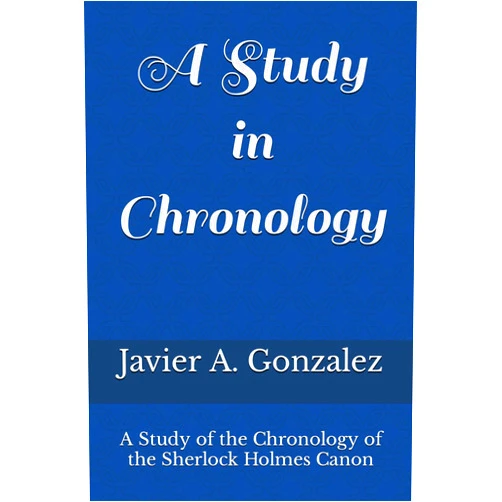 Javier Andres Gonzalez A Study in Chronology: A Study of the Chronology of the Sherlock Holmes Canon